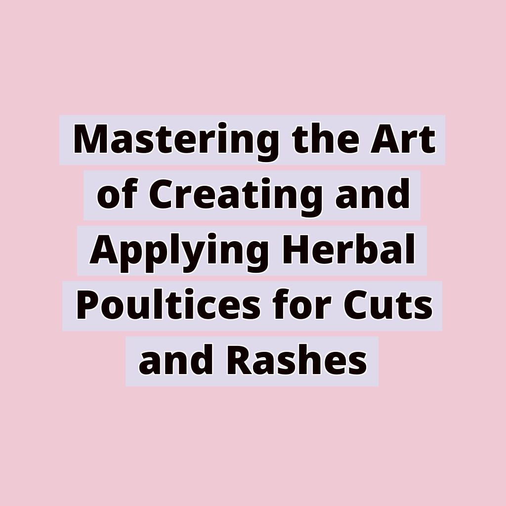 Creating and Applying Herbal Poultices for Cuts and Rashes - Nature's ...